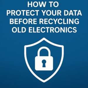 How to protect your data before recycling old electronics